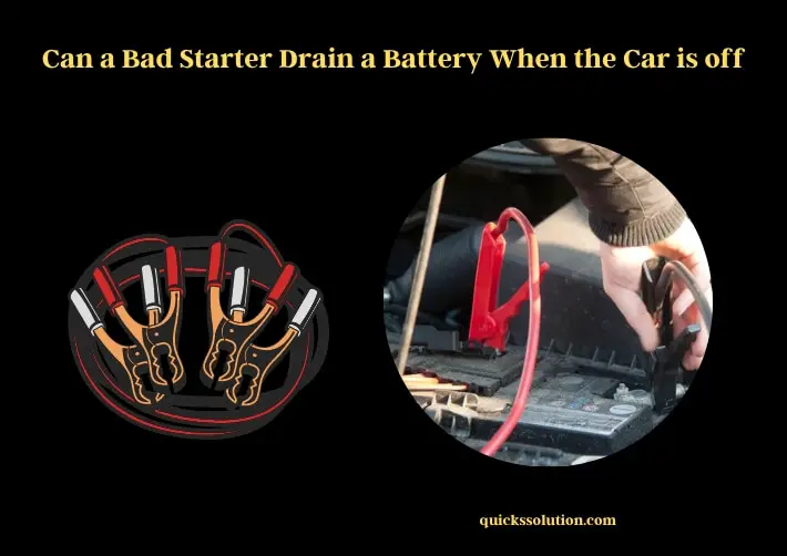 can a bad starter drain a battery when the car is off