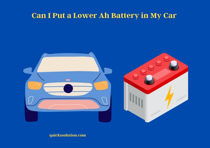can i put a lower ah battery in my car