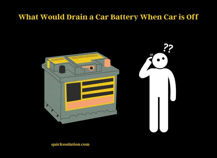 what would drain a car battery when car is off