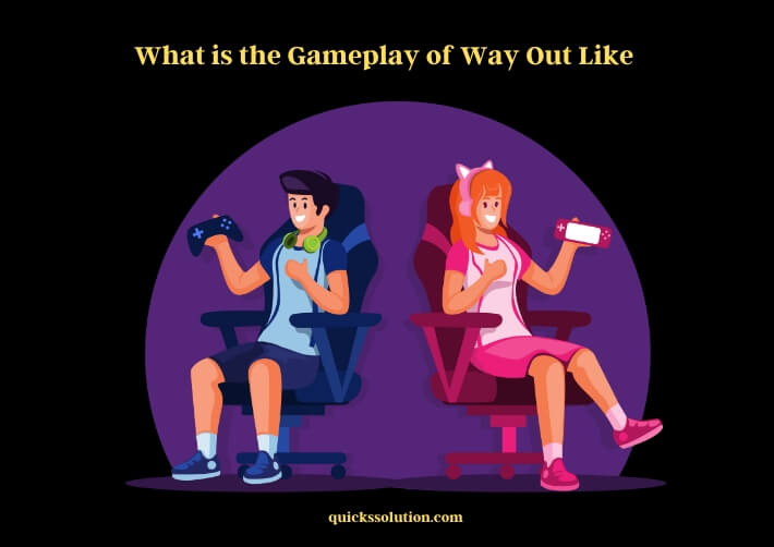 what is the gameplay of way out like