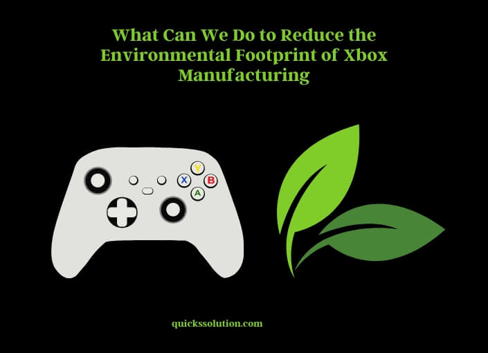 what can we do to reduce the environmental footprint of xbox manufacturing