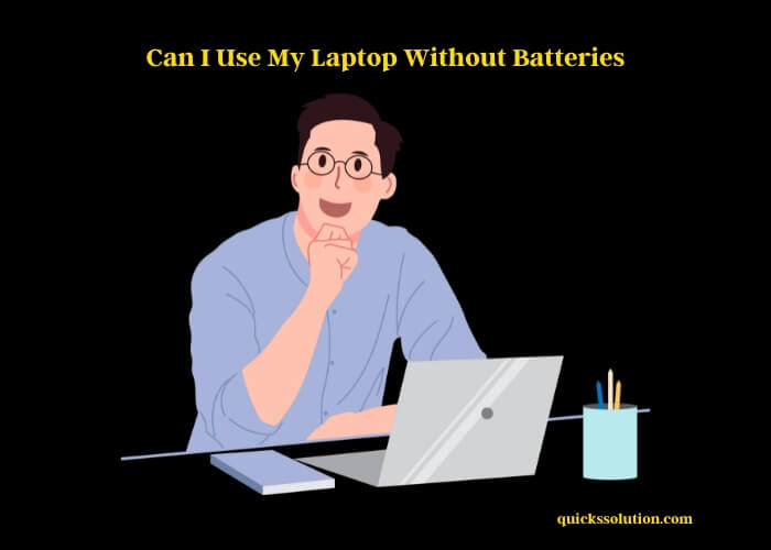 can i use my laptop without batteries