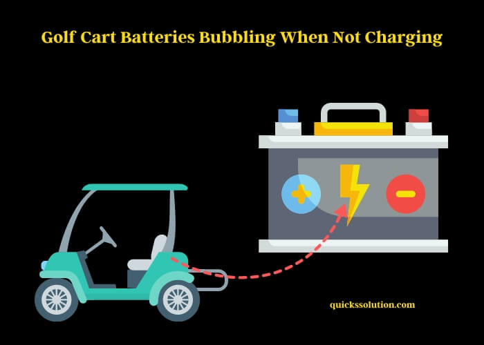 golf cart batteries bubbling when not charging